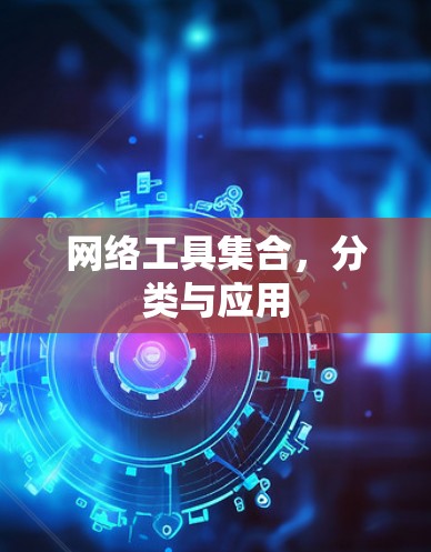 网络工具集合，分类与应用
