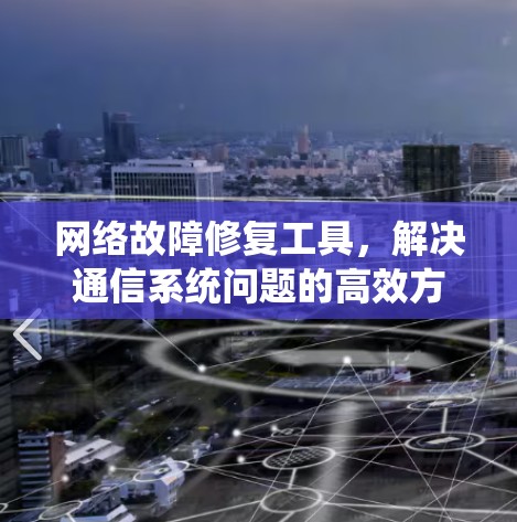 网络故障修复工具,解决通信系统问题的高效方法 网络故障修复工具,解决通信系统问题的高效方法