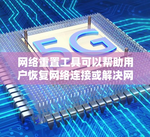 网络重置工具可以帮助用户恢复网络连接或解决网络问题。以下是一些常用的网络重置工具及其下载链接