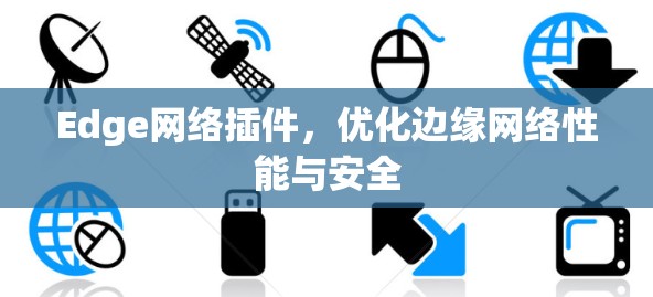 Edge网络插件，优化边缘网络性能与安全