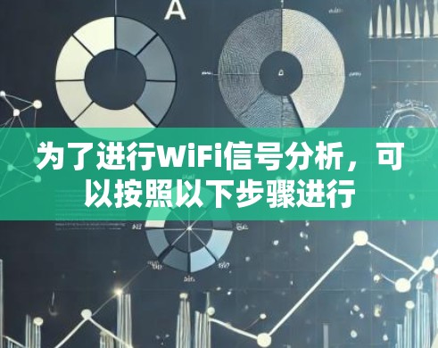 为了进行WiFi信号分析,可以按照以下步骤进行 为了进行WiFi信号分析,可以按照以下步骤进行
