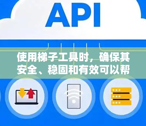 使用梯子工具时,确保其安全、稳固和有效可以帮助你完成各种任务,如清扫窗户、清理高处的灰尘或进行其他家庭维护工作。以下是一个基本的梯子工具使用教程 使用梯子工具时,确保其安全、稳固和有效可以帮助你完成各种任务,如清扫窗户、清理高处的灰尘或进行其他家庭维护工作。以下是一个基本的梯子工具使用教程