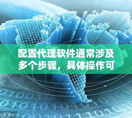 配置代理软件通常涉及多个步骤,具体操作可能因代理软件类型(如SOA、OA、防火墙等)而有所不同。以下是一些通用的代理软件配置指南,供参考 配置代理软件通常涉及多个步骤,具体操作可能因代理软件类型(如SOA、OA、防火墙等)而有所不同。以下是一些通用的代理软件配置指南,供参考