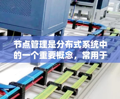 节点管理是分布式系统中的一个重要概念，常用于数据库、分布式计算、网络等领域。以下是关于节点管理的教程，涵盖了从基础到高级的内容，帮助您理解和操作节点管理