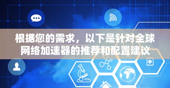 根据您的需求，以下是针对全球网络加速器的推荐和配置建议
