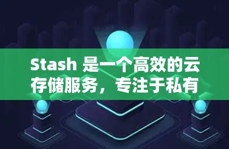 Stash 是一个高效的云存储服务,专注于私有云存储和协作。以下是关于 Stash 客户端的详细介绍 Stash 是一个高效的云存储服务,专注于私有云存储和协作。以下是关于 Stash 客户端的详细介绍