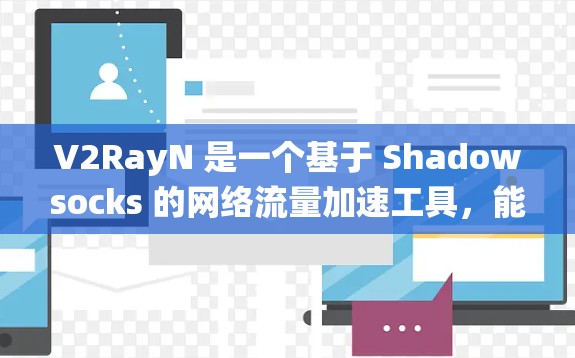 V2RayN 是一个基于 Shadowsocks 的网络流量加速工具，能够帮助用户绕过网络限制，提高网络连接速度。以下是使用 V2RayN 的基本教程
