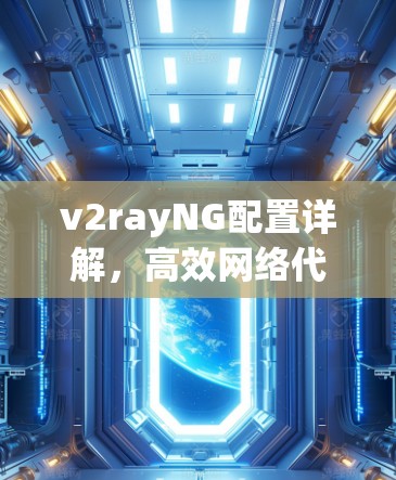 v2rayNG配置详解,高效网络代理解决方案 v2rayNG配置详解,高效网络代理解决方案