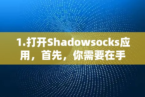 1.打开Shadowsocks应用，首先，你需要在手机或电脑上打开Shadowsocks应用。通常，这可以通过应用商店搜索Shadowsocks或SS来找到