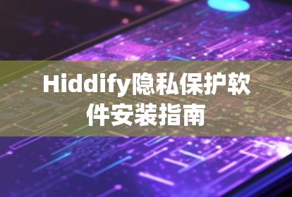 Hiddify隐私保护软件安装指南