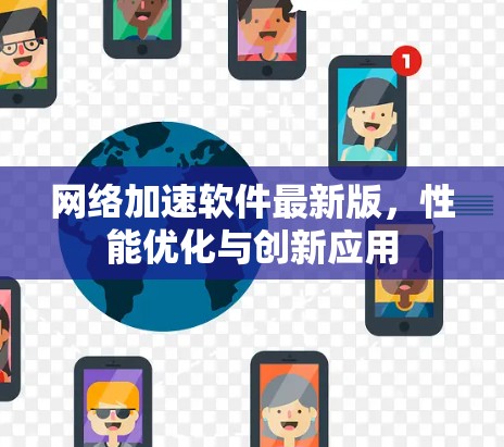 网络加速软件最新版,性能优化与创新应用 网络加速软件最新版,性能优化与创新应用