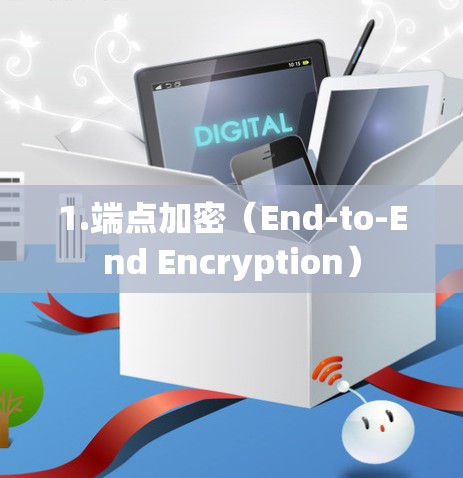 1.端点加密(End-to-End Encryption)