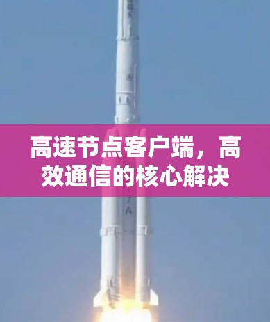 高速节点客户端，高效通信的核心解决方案