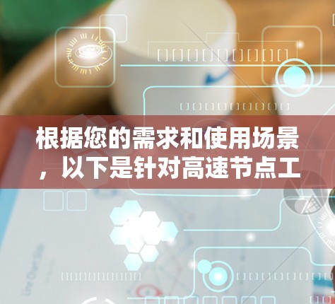 根据您的需求和使用场景,以下是针对高速节点工具的建议分类和选择指南 根据您的需求和使用场景,以下是针对高速节点工具的建议分类和选择指南