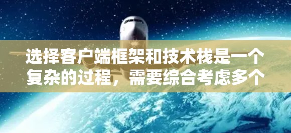 选择客户端框架和技术栈是一个复杂的过程，需要综合考虑多个因素。以下是对不同选项的总结和建议