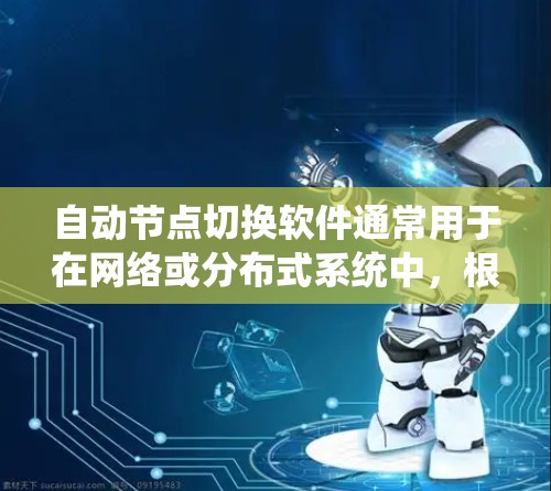 自动节点切换软件通常用于在网络或分布式系统中,根据节点状态或性能变化,自动切换到其他节点,以实现负载均衡、故障恢复或优化资源利用