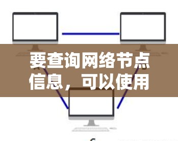要查询网络节点信息，可以使用以下几种工具和平台