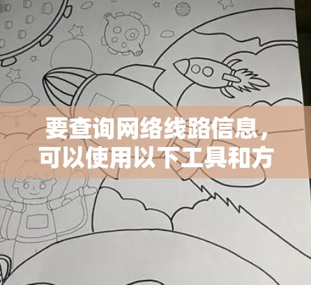 要查询网络线路信息,可以使用以下工具和方法 要查询网络线路信息,可以使用以下工具和方法