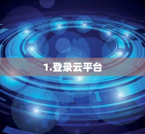 1.登录云平台 1.登录云平台