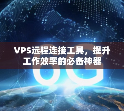 VPS远程连接工具,提升工作效率的必备神器