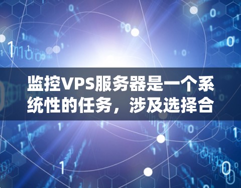 监控VPS服务器是一个系统性的任务，涉及选择合适的工具、配置监控项、设置报警以及持续优化。以下是一个分步指南，帮助您有效地监控VPS服务器