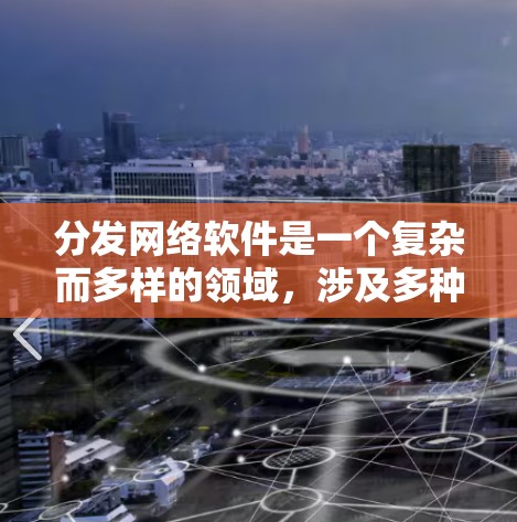 分发网络软件是一个复杂而多样的领域，涉及多种技术和策略，以实现高效、安全和可靠的内容传播。以下是对内容分发网络软件的详细分析和总结