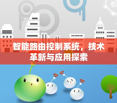 智能路由控制系统，技术革新与应用探索