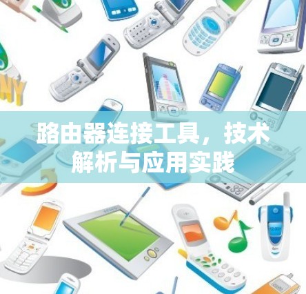 路由器连接工具，技术解析与应用实践