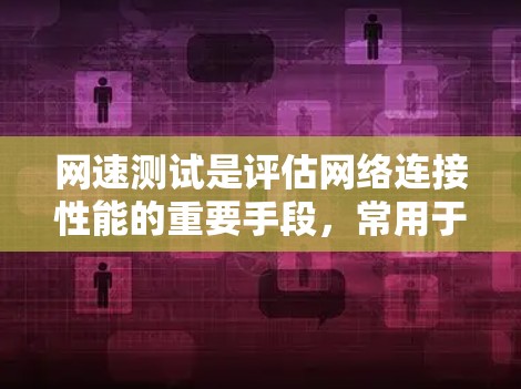 网速测试是评估网络连接性能的重要手段，常用于检测网络连接的速度、延迟和稳定性。以下是一些常用的网速测试方法和工具，适用于不同场景