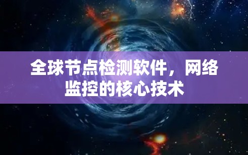 全球节点检测软件,网络监控的核心技术 全球节点检测软件,网络监控的核心技术