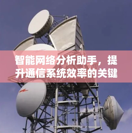 智能网络分析助手，提升通信系统效率的关键技术