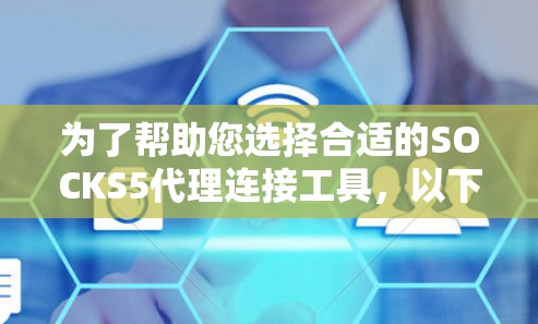 为了帮助您选择合适的SOCKS5代理连接工具，以下是对常见工具的分析和建议