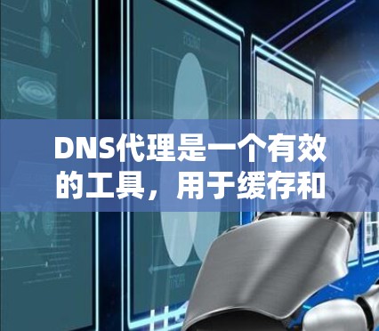 DNS代理是一个有效的工具，用于缓存和优化DNS解析，以提升网络性能。以下是使用DNS代理的分步指南