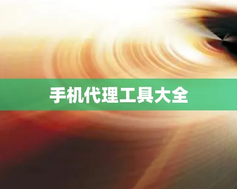 手机代理工具大全 手机代理工具大全