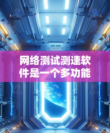 网络测试测速软件是一个多功能的工具,用于评估网络连接的性能。根据你的需求和使用场景,以下是针对不同需求的推荐工具和步骤 网络测试测速软件是一个多功能的工具,用于评估网络连接的性能。根据你的需求和使用场景,以下是针对不同需求的推荐工具和步骤