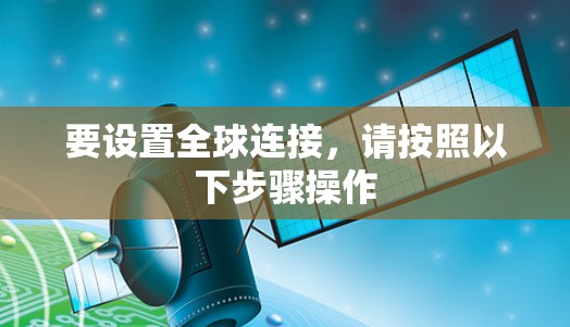 要设置全球连接，请按照以下步骤操作