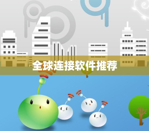 全球连接软件推荐 全球连接软件推荐