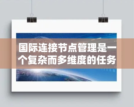 国际连接节点管理是一个复杂而多维度的任务，涉及多个关键领域和策略。以下是对国际连接节点管理的详细分析和总结