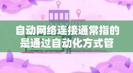 自动网络连接通常指的是通过自动化方式管理和配置网络连接，或者在不同的网络环境中自动切换或连接。这可以涉及多种技术和工具，以下是一些可能的解决方案和工具