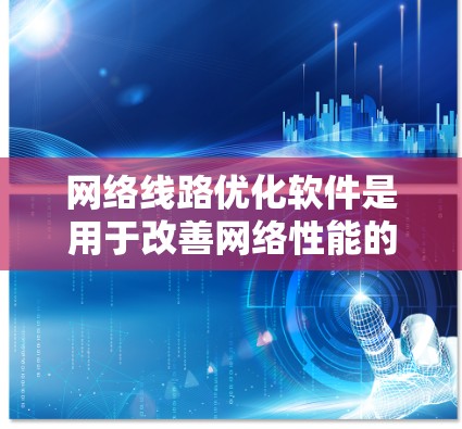 网络线路优化软件是用于改善网络性能的工具，主要通过分析网络流量、识别瓶颈、调整配置来提高速度和可靠性。以下是对网络线路优化软件的详细分析和总结