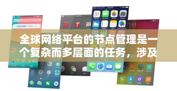 全球网络平台的节点管理是一个复杂而多层面的任务,涉及多个关键环节和挑战。以下是对该问题的分步骤解释和解决方案 全球网络平台的节点管理是一个复杂而多层面的任务,涉及多个关键环节和挑战。以下是对该问题的分步骤解释和解决方案