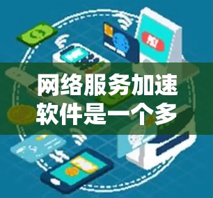 网络服务加速软件是一个多样化的领域，涉及多种技术手段来提升网络应用的性能和速度。以下是一些主要的网络服务加速工具及其作用