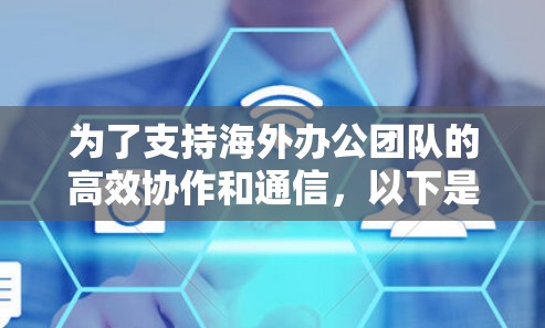 为了支持海外办公团队的高效协作和通信，以下是一些精选的网络工具，涵盖了文件协作、实时沟通、安全保护、项目管理等多个方面