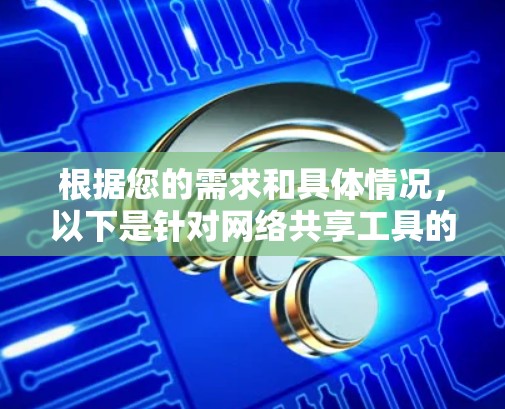 根据您的需求和具体情况，以下是针对网络共享工具的分步建议