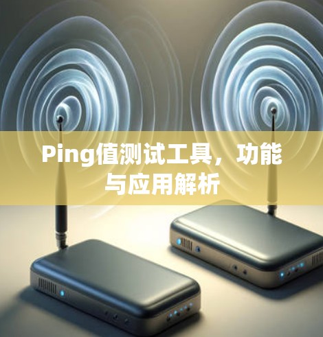 Ping值测试工具，功能与应用解析