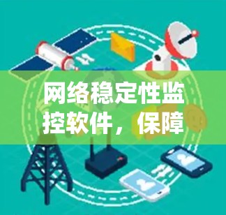 网络稳定性监控软件，保障通信系统可靠性