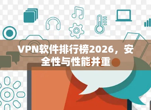 VPN软件排行榜2026，安全性与性能并重