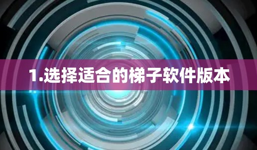 1.选择适合的梯子软件版本