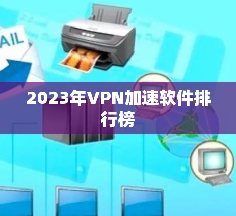 2023年VPN加速软件排行榜 2023年VPN加速软件排行榜