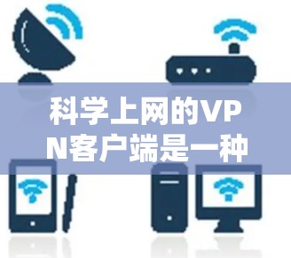 科学上网的VPN客户端是一种强大的工具,帮助用户保护隐私并安全访问互联网。以下是选择和使用VPN客户端的关键点 科学上网的VPN客户端是一种强大的工具,帮助用户保护隐私并安全访问互联网。以下是选择和使用VPN客户端的关键点